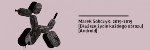 Marek Sobczyk – „[Dłuższe życie każdego obrazu] [Android]”